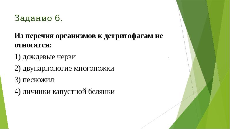 Задание 6.
Из перечня организмов к детритофагам не относятся:
1) дождевые Задание 6.
Из перечня организмов к детритофагам не относятся:
1) дождевые