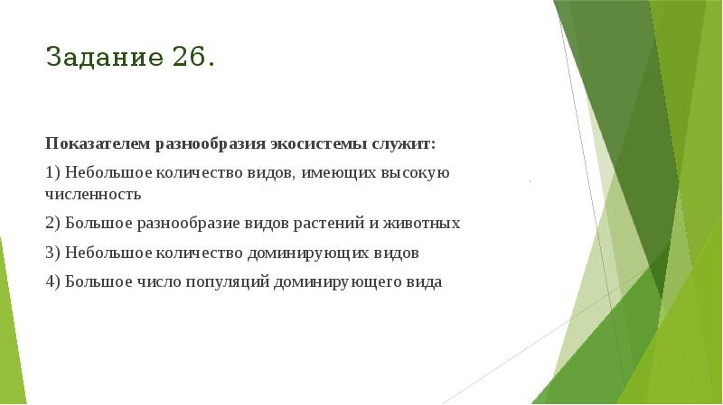 Задание 26.
Показателем разнообразия экосистемы служит:
1) Небольшое количество видов, имеющих Задание 26.
Показателем разнообразия экосистемы служит:
1) Небольшое количество видов, имеющих