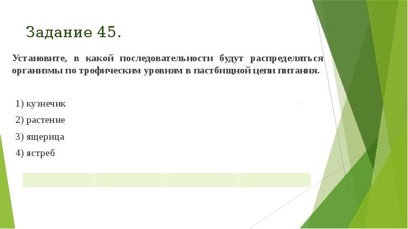 Задание 45.
Установите, в какой последовательности будут распределяться организмы по трофическим Задание 45.
Установите, в какой последовательности будут распределяться организмы по трофическим