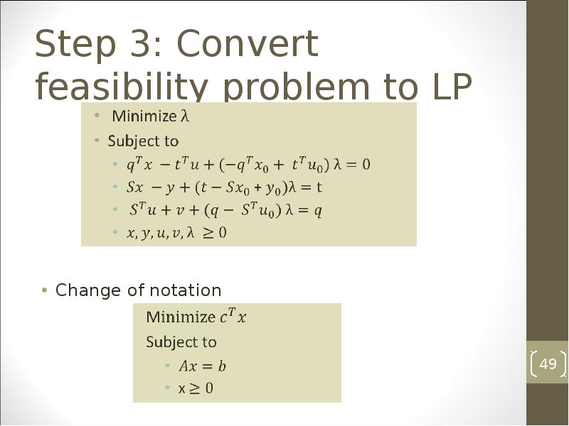 Step 3: Convert feasibility problem to LP
Change of notation Step 3: Convert feasibility problem to LP
Change of notation