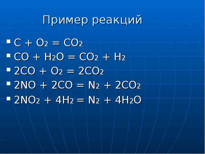 Пример реакций C + O2 = CO2 CO + H2O = CO2 + H2 2CO + O2 = 2CO2 2NO + 2CO =...