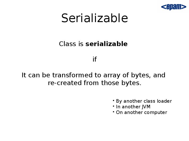Serializable
Class is serializable
if
It can be transformed to Serializable
Class is serializable
if
It can be transformed to