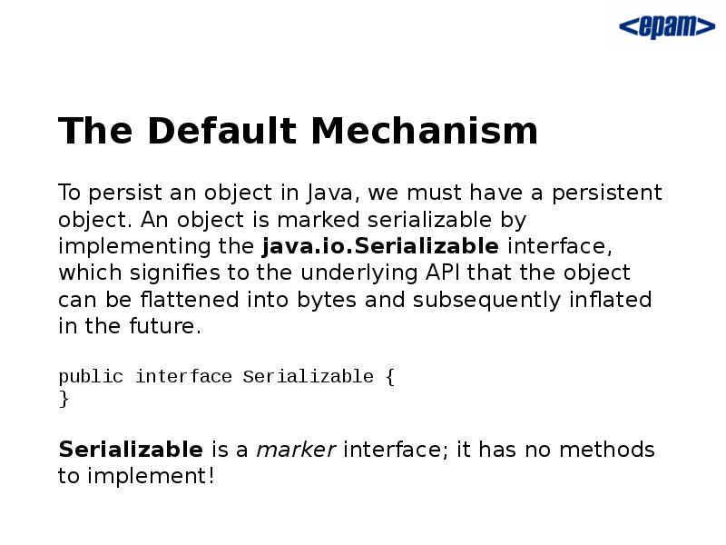 The Default Mechanism To persist an object in Java, we The Default Mechanism To persist an object in Java, we