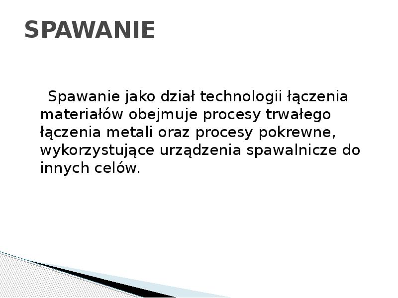 SPAWANIE
Spawanie jako dział technologii łączenia materiałów obejmuje procesy SPAWANIE
Spawanie jako dział technologii łączenia materiałów obejmuje procesy