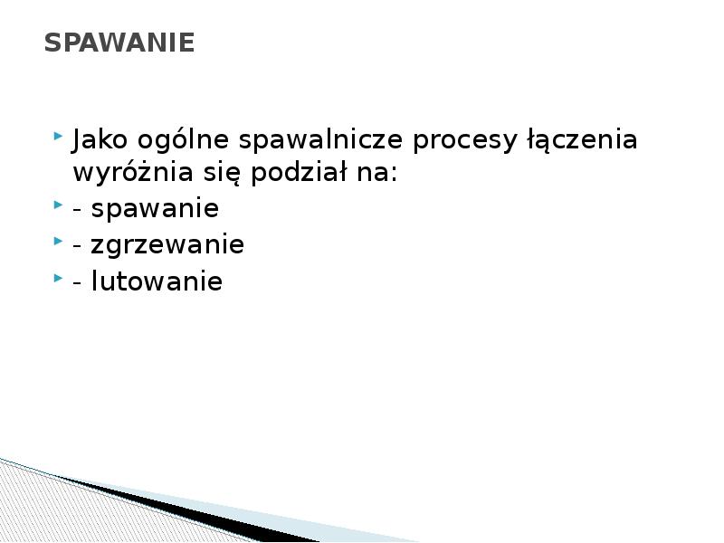 SPAWANIE
Jako ogólne spawalnicze procesy łączenia wyróżnia się podział na:
- SPAWANIE
Jako ogólne spawalnicze procesy łączenia wyróżnia się podział na:
-