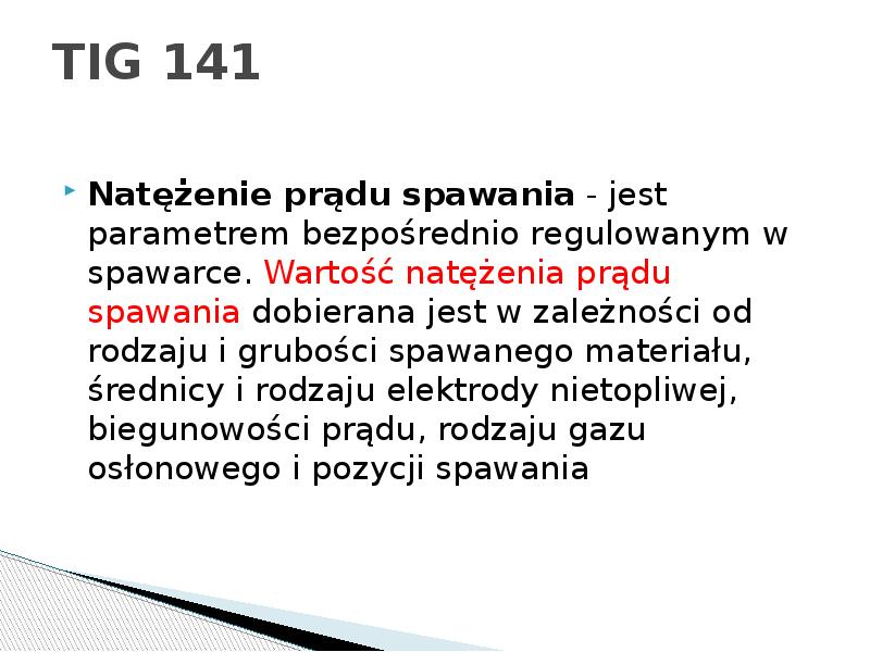 TIG 141
Natężenie prądu spawania - jest parametrem bezpośrednio regulowanym w TIG 141
Natężenie prądu spawania - jest parametrem bezpośrednio regulowanym w