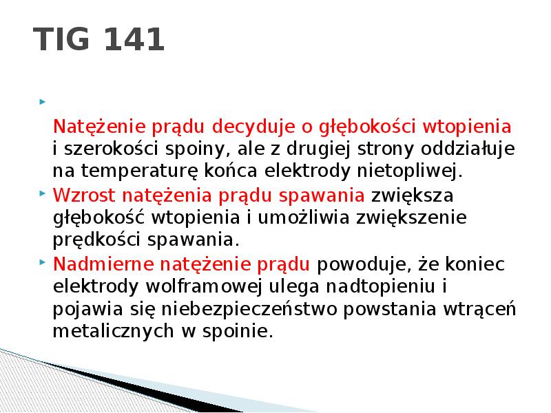 TIG 141
Natężenie prądu decyduje o głębokości wtopienia i szerokości spoiny, TIG 141
Natężenie prądu decyduje o głębokości wtopienia i szerokości spoiny,