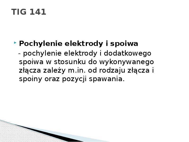 TIG 141
Pochylenie elektrody i spoiwa
- pochylenie TIG 141
Pochylenie elektrody i spoiwa
- pochylenie