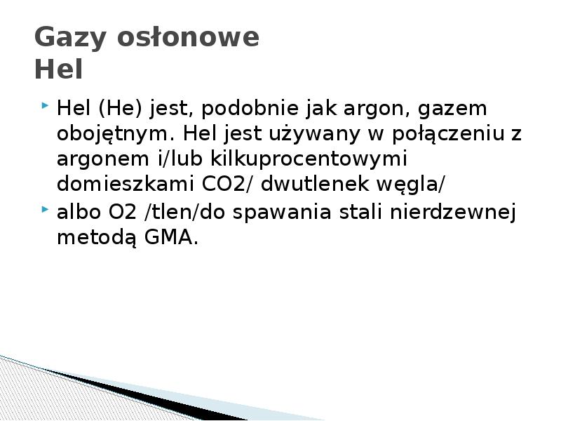 Gazy osłonowe Hel
Hel (He) jest, podobnie jak argon, gazem obojętnym. Gazy osłonowe Hel
Hel (He) jest, podobnie jak argon, gazem obojętnym.