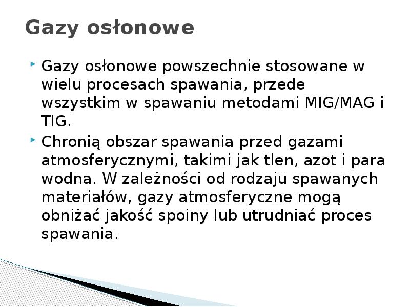 Gazy osłonowe
Gazy osłonowe powszechnie stosowane w wielu procesach spawania, przede Gazy osłonowe
Gazy osłonowe powszechnie stosowane w wielu procesach spawania, przede