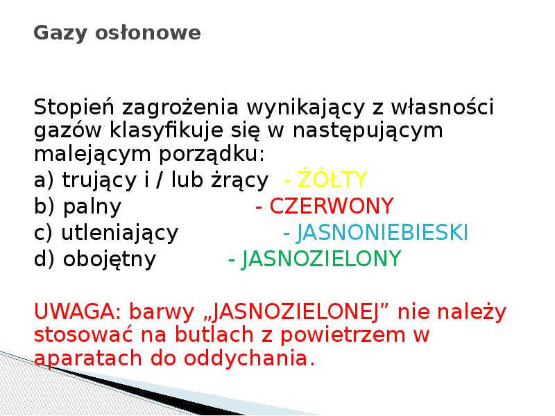 Gazy osłonowe
Stopień zagrożenia wynikający z własności gazów klasyfikuje się w Gazy osłonowe
Stopień zagrożenia wynikający z własności gazów klasyfikuje się w