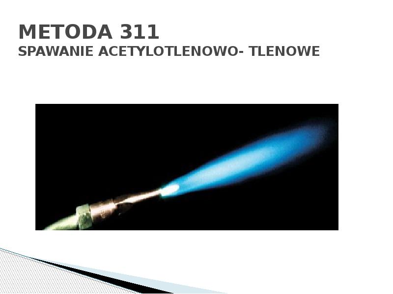 METODA 311 SPAWANIE ACETYLOTLENOWO- TLENOWE METODA 311 SPAWANIE ACETYLOTLENOWO- TLENOWE