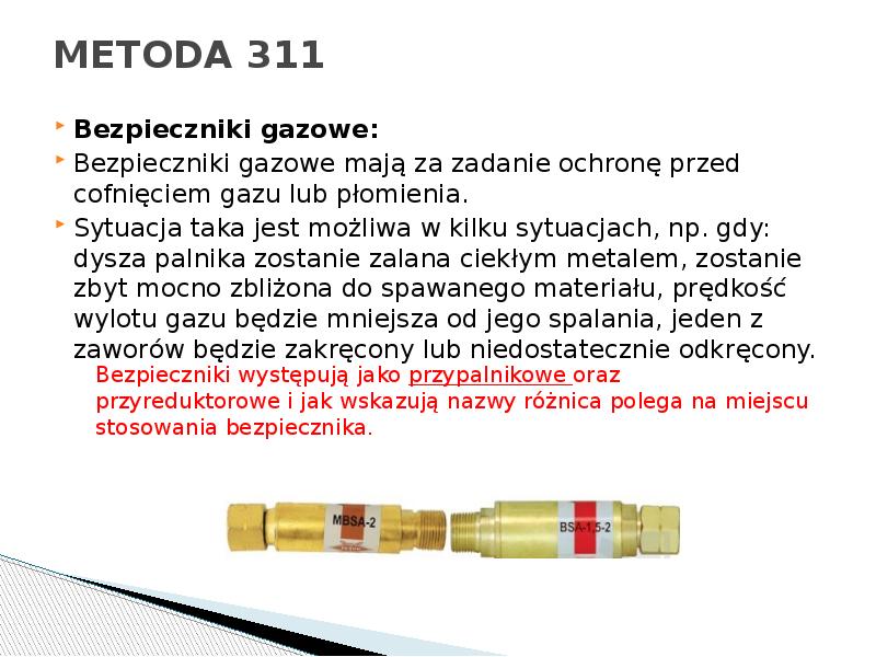 METODA 311
Bezpieczniki gazowe:
Bezpieczniki gazowe mają za zadanie ochronę przed METODA 311
Bezpieczniki gazowe:
Bezpieczniki gazowe mają za zadanie ochronę przed