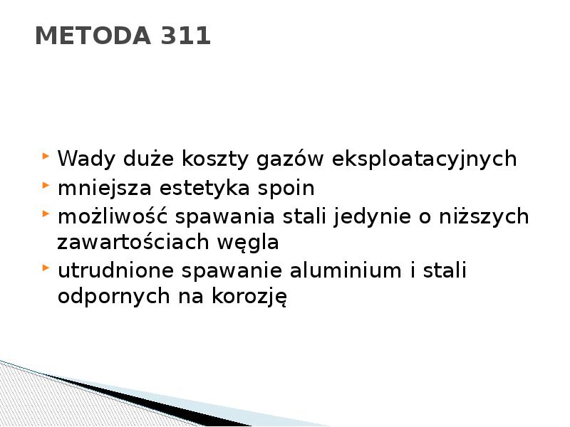METODA 311
Wady duże koszty gazów eksploatacyjnych
mniejsza estetyka spoin
możliwość METODA 311
Wady duże koszty gazów eksploatacyjnych
mniejsza estetyka spoin
możliwość
