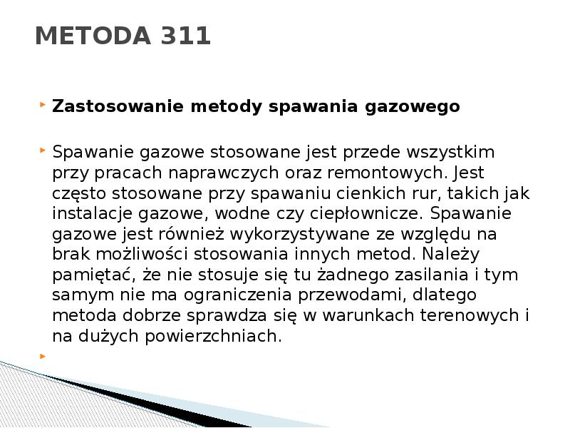 METODA 311
Zastosowanie metody spawania gazowego
Spawanie gazowe stosowane jest przede METODA 311
Zastosowanie metody spawania gazowego
Spawanie gazowe stosowane jest przede