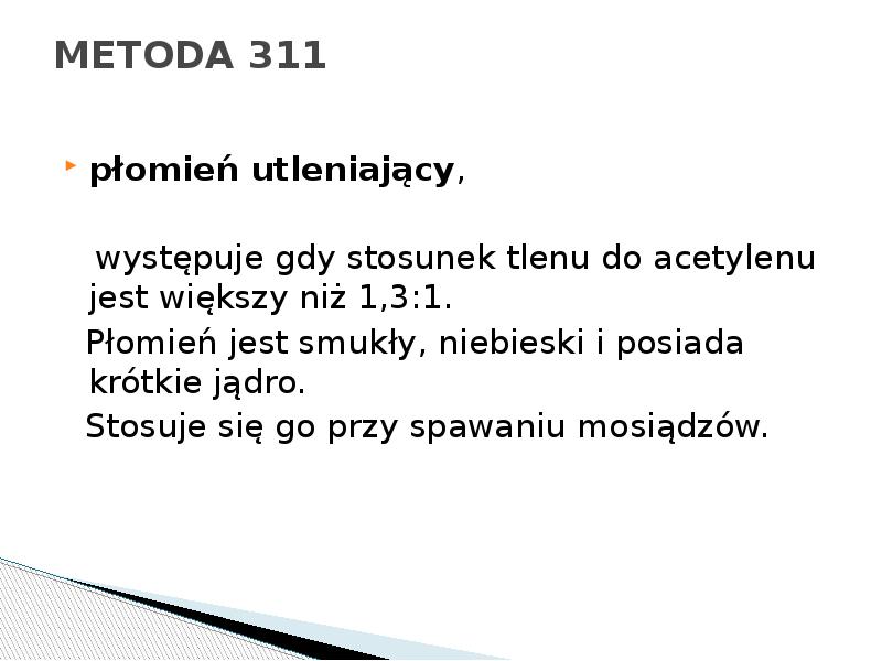 METODA 311
płomień utleniający,
występuje gdy stosunek tlenu METODA 311
płomień utleniający,
występuje gdy stosunek tlenu