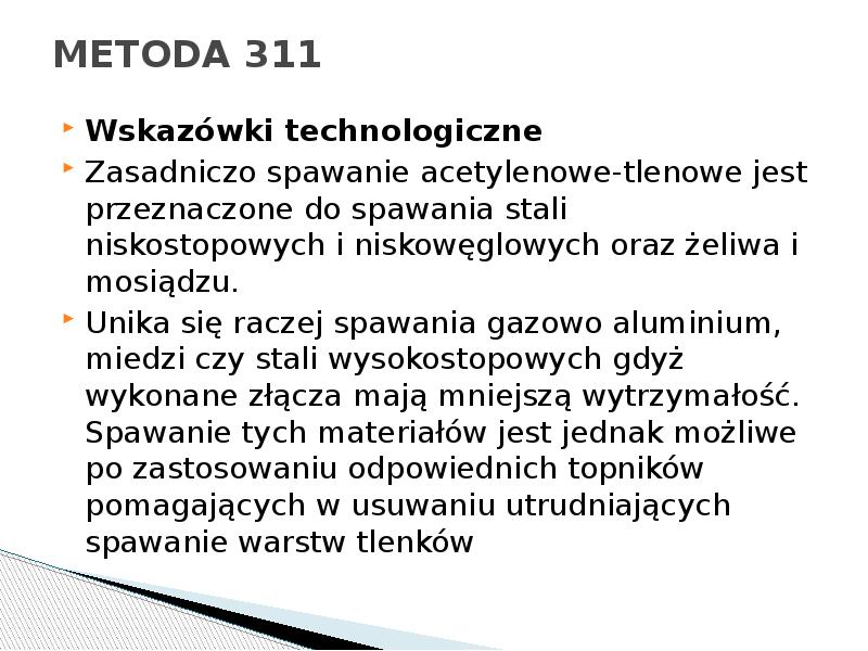METODA 311
Wskazówki technologiczne
Zasadniczo spawanie acetylenowe-tlenowe jest przeznaczone do spawania METODA 311
Wskazówki technologiczne
Zasadniczo spawanie acetylenowe-tlenowe jest przeznaczone do spawania