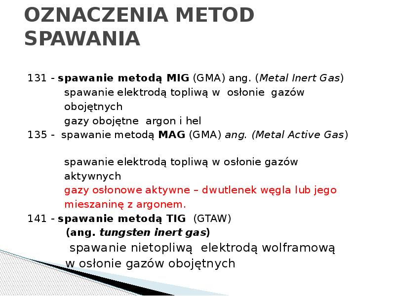 OZNACZENIA METOD SPAWANIA
131 - spawanie metodą MIG (GMA) ang. (Metal OZNACZENIA METOD SPAWANIA
131 - spawanie metodą MIG (GMA) ang. (Metal