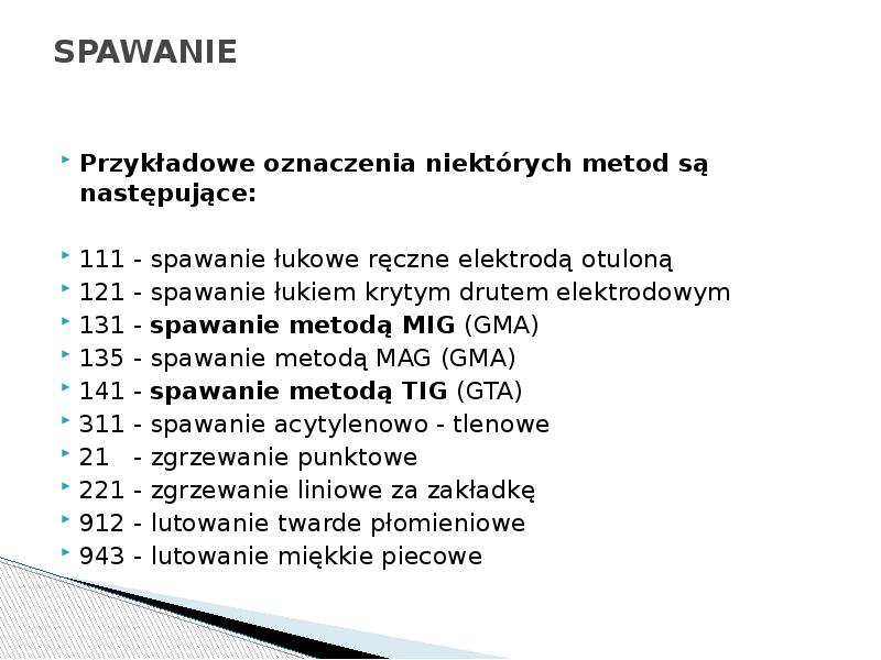 SPAWANIE
Przykładowe oznaczenia niektórych metod są następujące:
111 - spawanie SPAWANIE
Przykładowe oznaczenia niektórych metod są następujące:
111 - spawanie