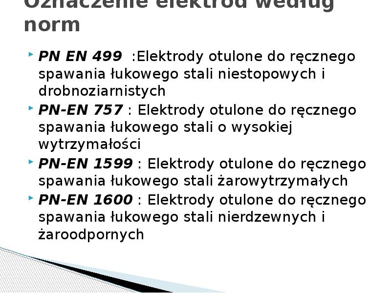 Oznaczenie elektrod według norm
PN EN 499 :Elektrody otulone do Oznaczenie elektrod według norm
PN EN 499 :Elektrody otulone do