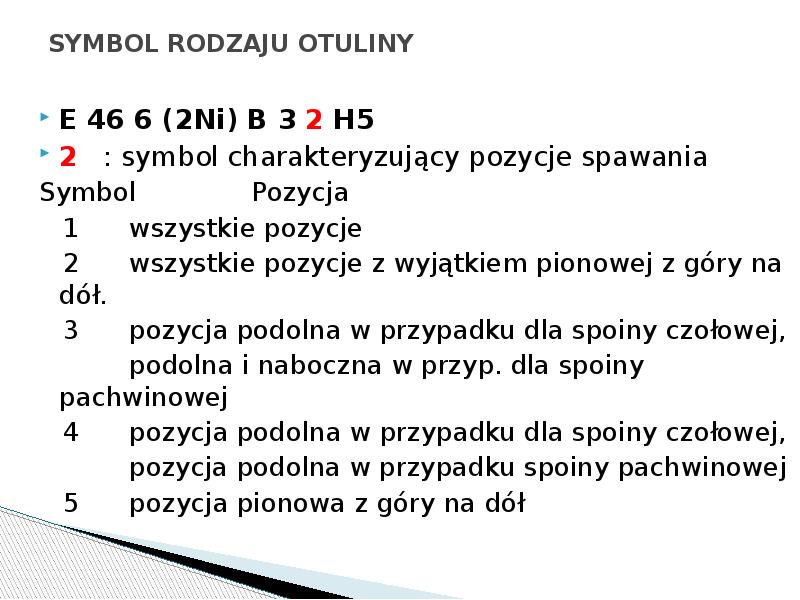 SYMBOL RODZAJU OTULINY
E 46 6 (2Ni) B 3 2 H5
SYMBOL RODZAJU OTULINY
E 46 6 (2Ni) B 3 2 H5