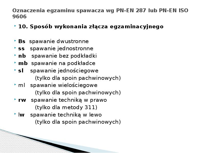Oznaczenia egzaminu spawacza wg PN-EN 287 lub PN-EN ISO 9606
10. Oznaczenia egzaminu spawacza wg PN-EN 287 lub PN-EN ISO 9606
10.