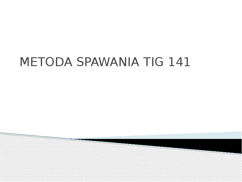METODA SPAWANIA TIG 141 METODA SPAWANIA TIG 141