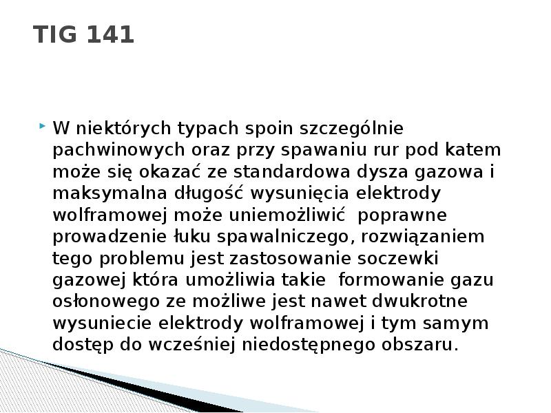 TIG 141
W niektórych typach spoin szczególnie pachwinowych oraz przy spawaniu TIG 141
W niektórych typach spoin szczególnie pachwinowych oraz przy spawaniu