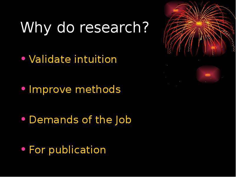 Introduction to research Methodology. Why do research