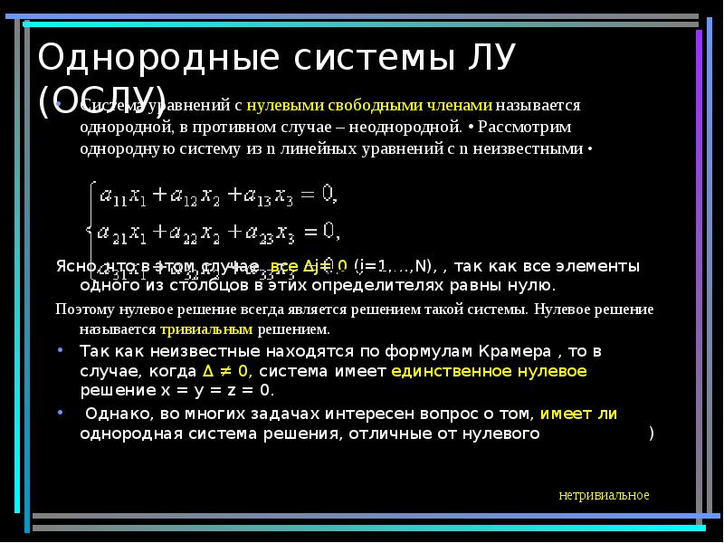 Однородные системы ЛУ (ОСЛУ)
Система уравнений с нулевыми свободными членами называется Однородные системы ЛУ (ОСЛУ)
Система уравнений с нулевыми свободными членами называется