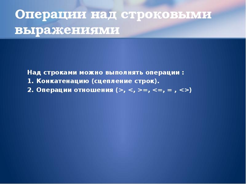 Строки операции. Знаки операций над строками. Сцепление строк. Какие операции можно выполнять над строками. Операции отношения строк.