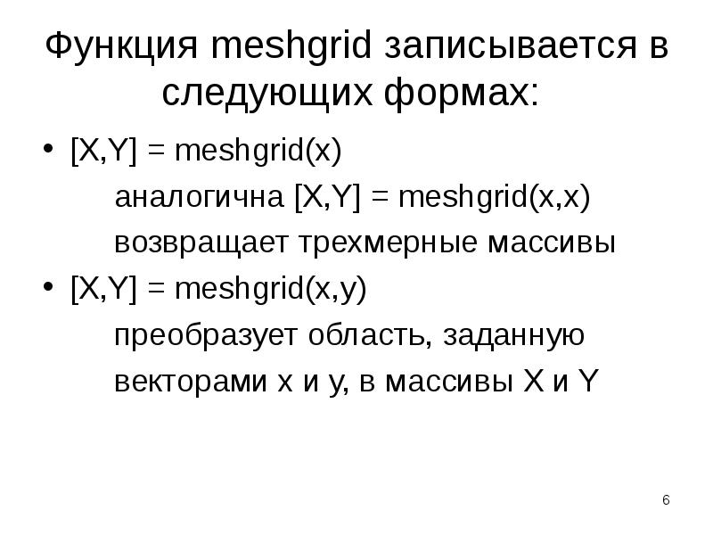 Функция meshgrid записывается в следующих формах:  [X,Y] = meshgrid(x) 		аналогична