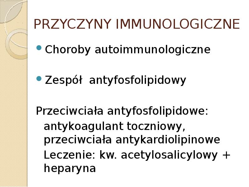 PRZYCZYNY IMMUNOLOGICZNE Choroby autoimmunologiczne Zespół antyfosfolipidowy Przeciwciała antyfosfolipidowe: 	antykoagulant toczniowy, przeciwciała