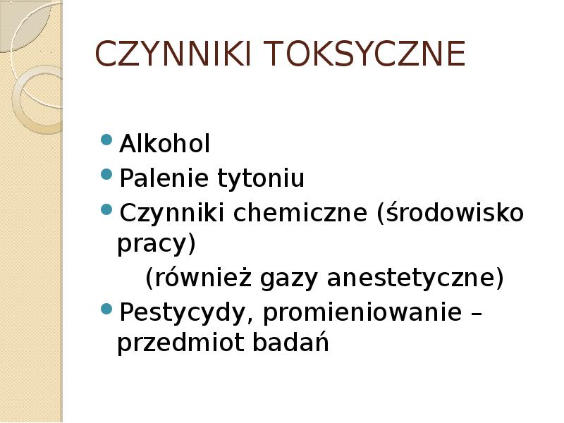 CZYNNIKI TOKSYCZNE Alkohol Palenie tytoniu Czynniki chemiczne (środowisko pracy) 		(również gazy