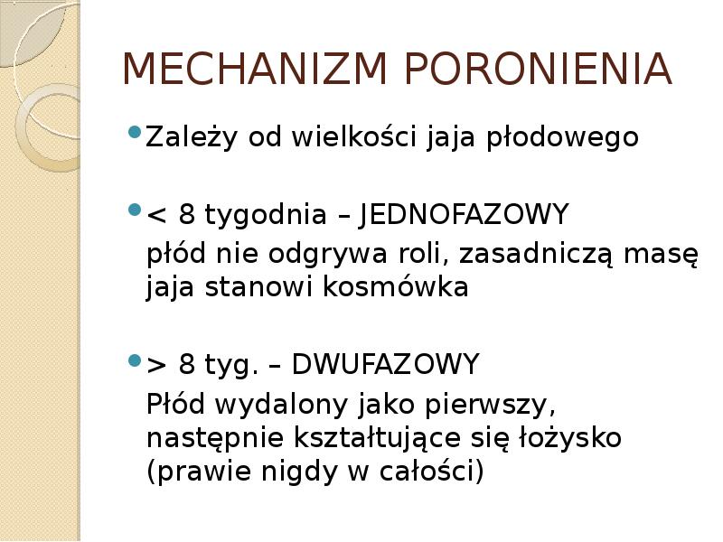 MECHANIZM PORONIENIA Zależy od wielkości jaja płodowego < 8 tygodnia –