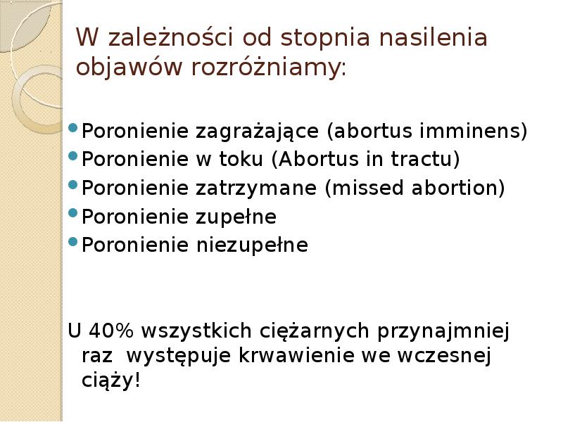 W zależności od stopnia nasilenia objawów rozróżniamy: Poronienie zagrażające (abortus imminens)