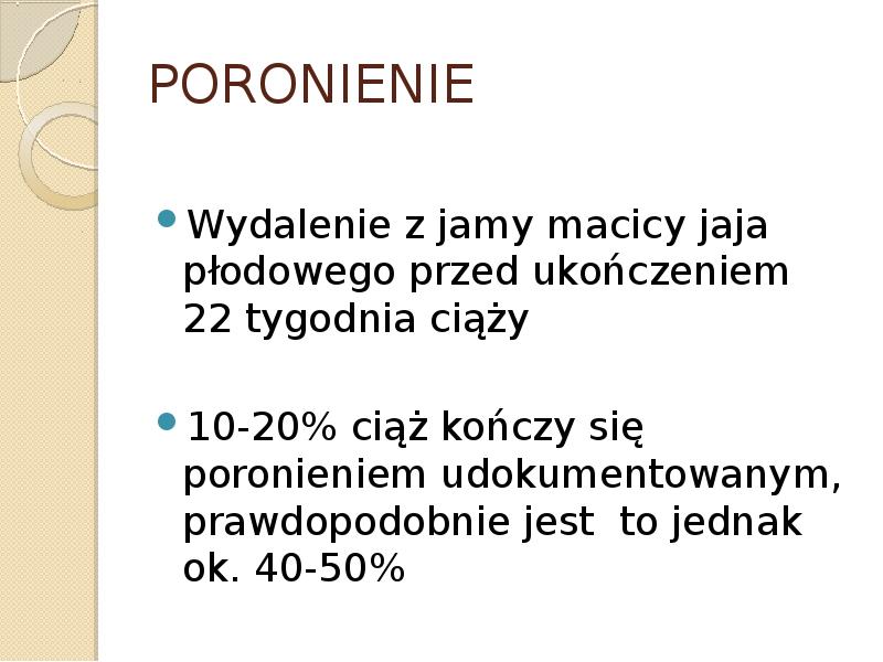 PORONIENIE Wydalenie z jamy macicy jaja płodowego przed ukończeniem 22 tygodnia