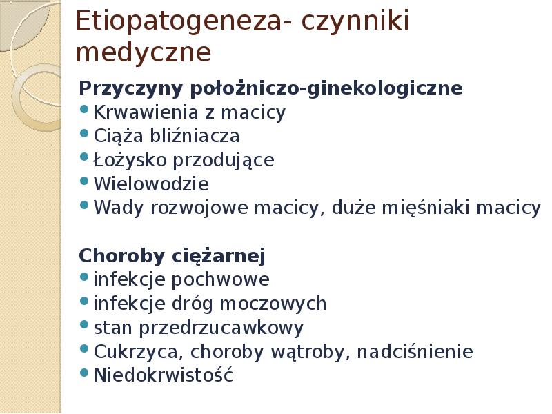 Etiopatogeneza- czynniki medyczne Przyczyny położniczo-ginekologiczne Krwawienia z macicy Ciąża bliźniacza Łożysko