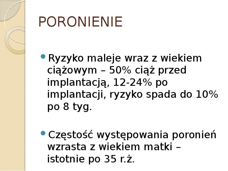 PORONIENIE  Ryzyko maleje wraz z wiekiem ciążowym – 50% ciąż