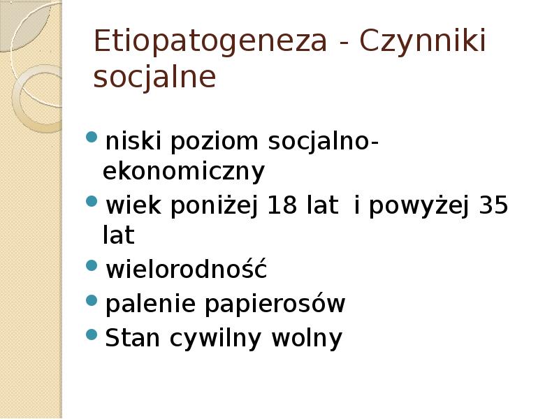Etiopatogeneza - Czynniki socjalne niski poziom socjalno-ekonomiczny wiek poniżej 18 lat