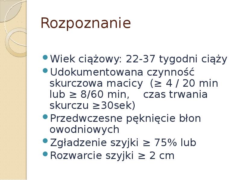 Rozpoznanie Wiek ciążowy: 22-37 tygodni ciąży Udokumentowana czynność skurczowa macicy (≥