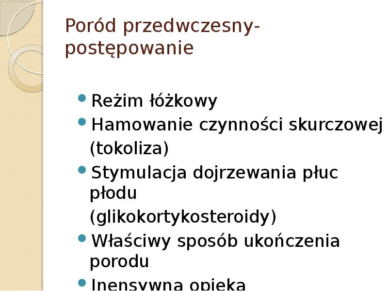 Poród przedwczesny- postępowanie Reżim łóżkowy Hamowanie czynności skurczowej 	(tokoliza) Stymulacja dojrzewania