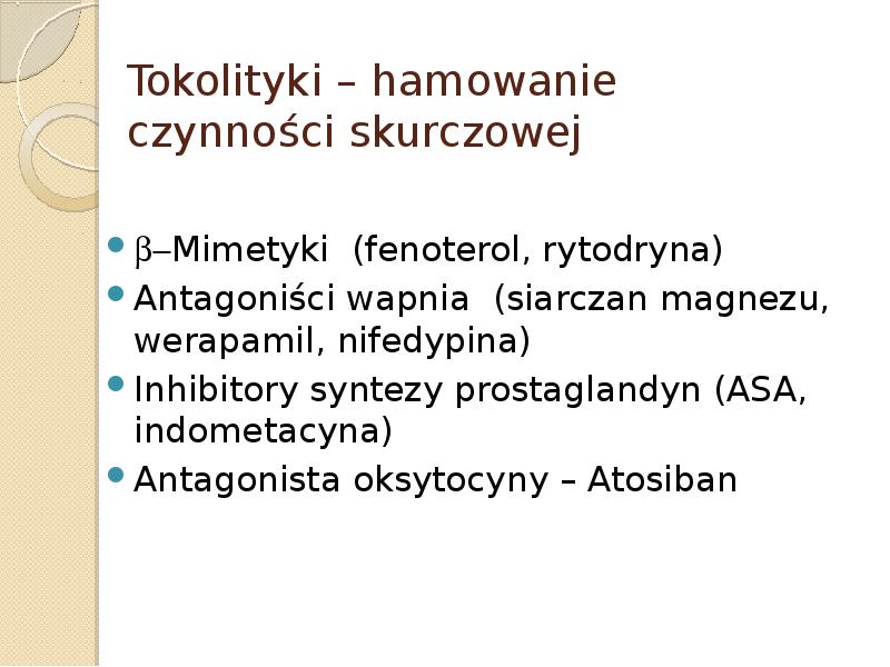 Tokolityki – hamowanie czynności skurczowej b-Mimetyki (fenoterol, rytodryna) Antagoniści wapnia (siarczan