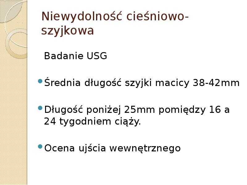 Niewydolność cieśniowo-szyjkowa 	Badanie USG Średnia długość szyjki macicy 38-42mm  Długość