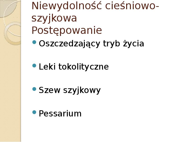 Niewydolność cieśniowo-szyjkowa Postępowanie Oszczedzający tryb życia  Leki tokolityczne Szew szyjkowy