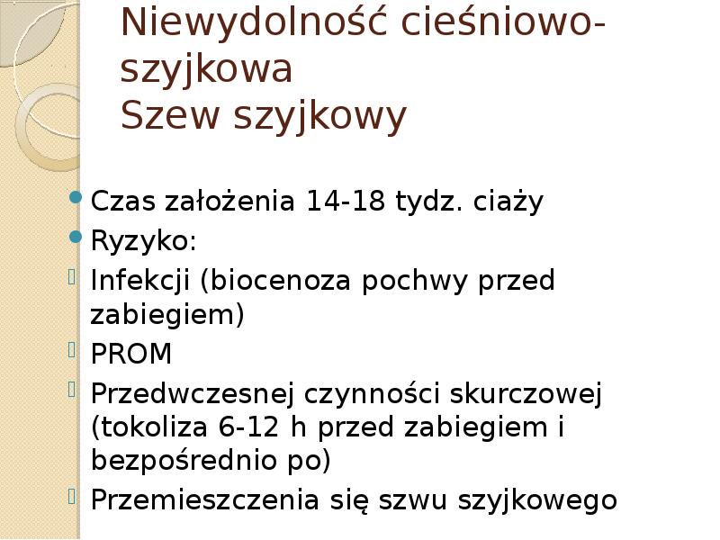 Niewydolność cieśniowo-szyjkowa Szew szyjkowy Czas założenia 14-18 tydz. ciaży Ryzyko: Infekcji