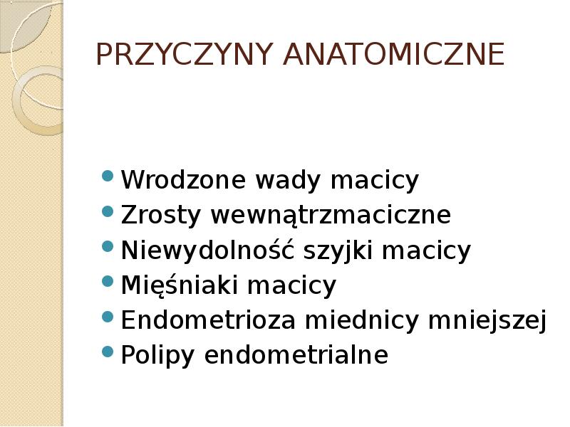 PRZYCZYNY ANATOMICZNE Wrodzone wady macicy Zrosty wewnątrzmaciczne Niewydolność szyjki macicy 