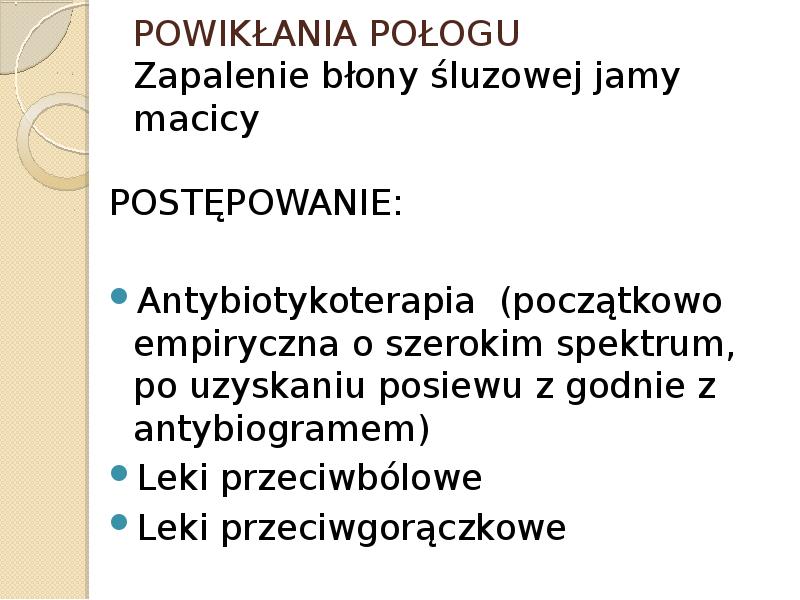 POWIKŁANIA POŁOGU Zapalenie błony śluzowej jamy macicy POSTĘPOWANIE: Antybiotykoterapia (początkowo empiryczna