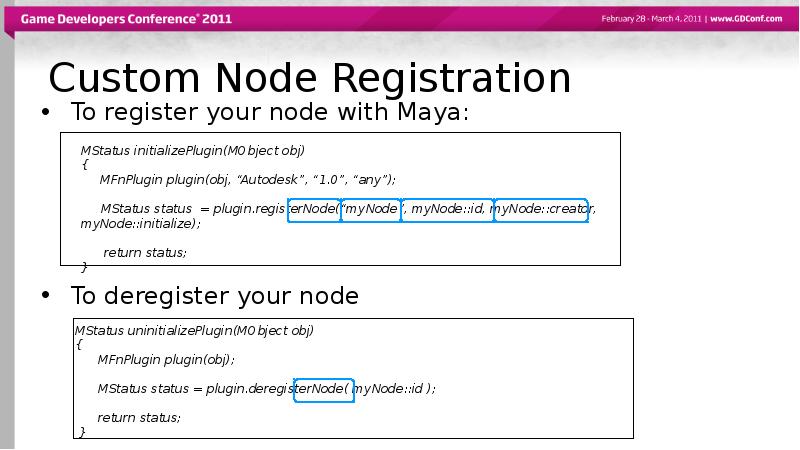 Custom Node Registration
To register your node with Maya:
To deregister Custom Node Registration
To register your node with Maya:
To deregister