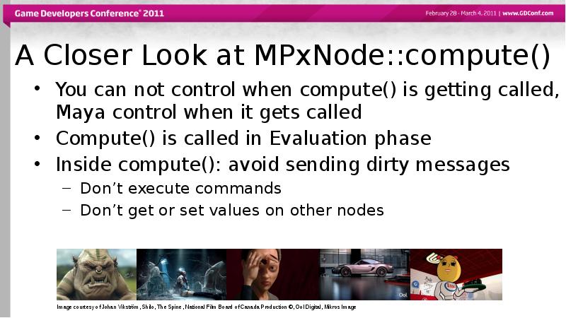 A Closer Look at MPxNode::compute()
You can not control when compute() A Closer Look at MPxNode::compute()
You can not control when compute()